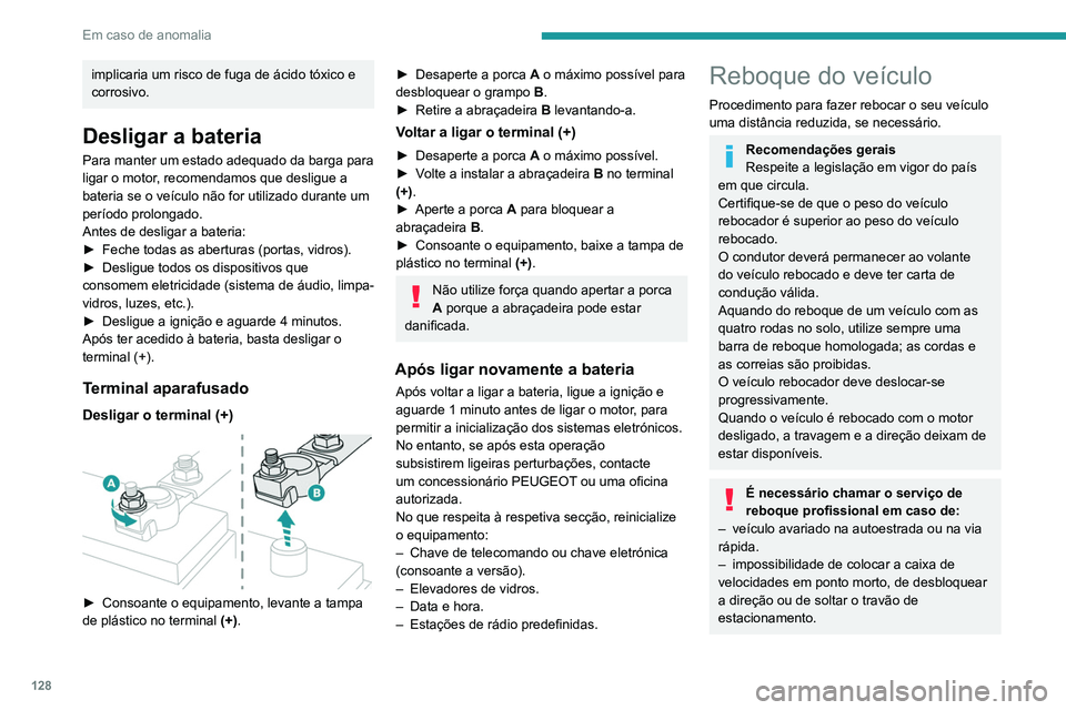 PEUGEOT LANDTREK 2022  Manual de utilização (in Portuguese) 128
Em caso de anomalia
implicaria um risco de fuga de ácido tóxico e 
corrosivo.
Desligar a bateria
Para manter um estado adequado da barga para 
ligar o motor, recomendamos que desligue a 
bateria