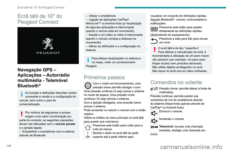 PEUGEOT LANDTREK 2022  Manual de utilização (in Portuguese) 140
Ecrã tátil de 10" do Peugeot Connect
Ecrã tátil de 10" do 
Peugeot Connect
 
 
Navegação GPS – 
Aplicações – Autorrádio 
multimédia - Telemóvel 
Bluetooth
®
As funções e 