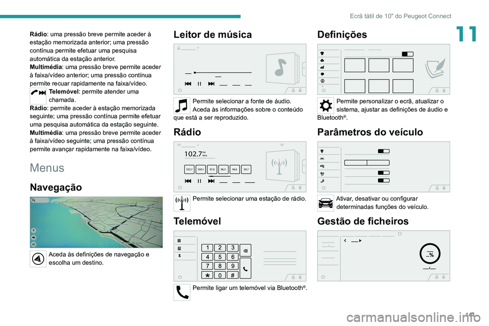PEUGEOT LANDTREK 2022  Manual de utilização (in Portuguese) 141
Ecrã tátil de 10" do Peugeot Connect
11Rádio: uma pressão breve permite aceder à 
estação memorizada anterior; uma pressão 
contínua permite efetuar uma pesquisa 
automática da esta