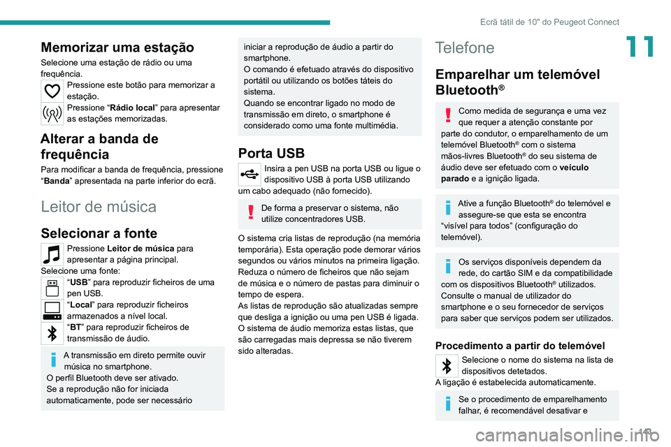 PEUGEOT LANDTREK 2022  Manual de utilização (in Portuguese) 143
Ecrã tátil de 10" do Peugeot Connect
11Memorizar uma estação
Selecione uma estação de rádio ou uma 
frequência.
Pressione este botão para memorizar a 
estação.
Pressione “Rádio l