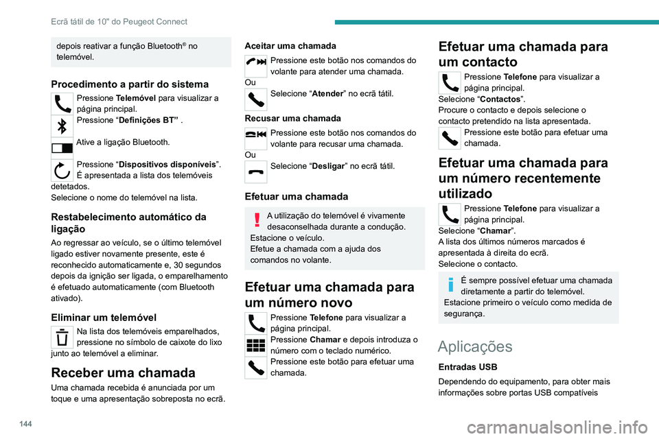PEUGEOT LANDTREK 2022  Manual de utilização (in Portuguese) 144
Ecrã tátil de 10" do Peugeot Connect
depois reativar a função Bluetooth® no 
telemóvel.
Procedimento a partir do sistema
Pressione  Telemóvel para visualizar a 
página principal.
Press