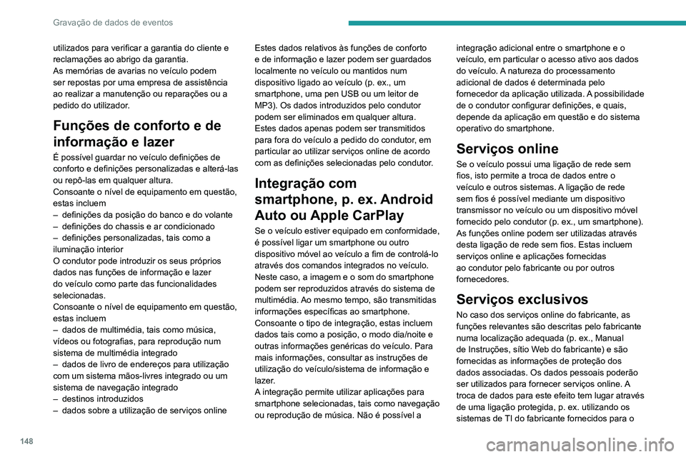 PEUGEOT LANDTREK 2022  Manual de utilização (in Portuguese) 148
Gravação de dados de eventos
efeito. A recolha, o processamento e a utilização 
de dados pessoais para os fins de preparação 
de serviços tem lugar unicamente com base na 
permissão legal,