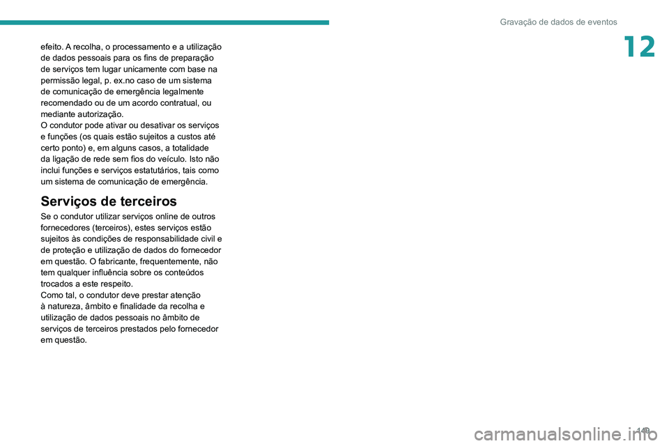 PEUGEOT LANDTREK 2022  Manual de utilização (in Portuguese) 149
Gravação de dados de eventos
12efeito. A recolha, o processamento e a utilização 
de dados pessoais para os fins de preparação 
de serviços tem lugar unicamente com base na 
permissão lega