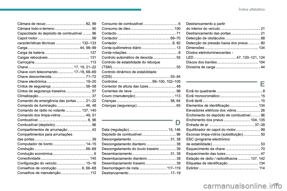 PEUGEOT LANDTREK 2022  Manual de utilização (in Portuguese) 151
Índice alfabético
Câmara de recuo     82, 89
Câmara todo-o-terreno     
90
Capacidade do depósito de combustível
    
96
Capot motor
    
99
características técnicas
   
132–133
Carga
  