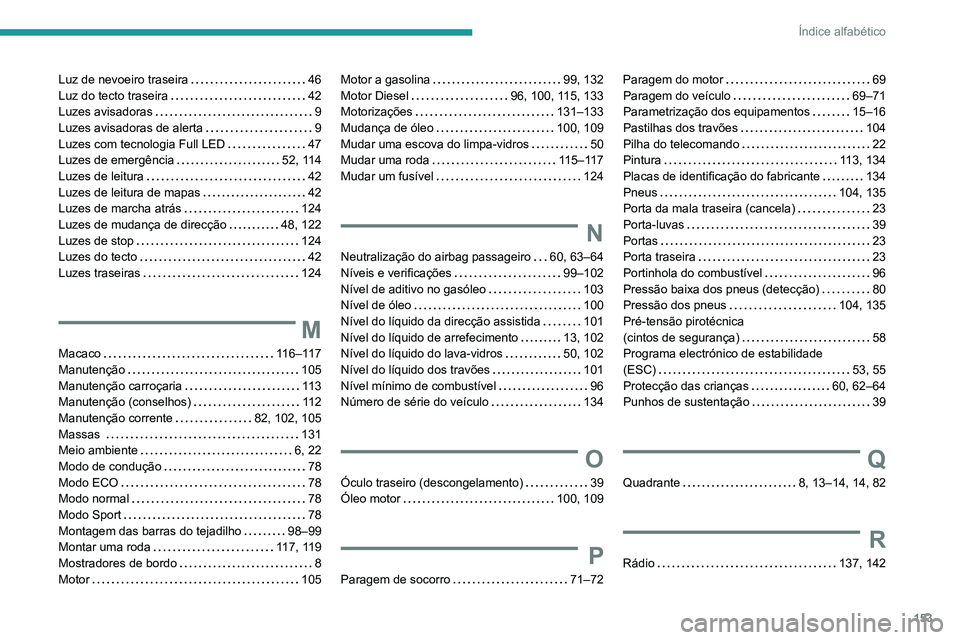PEUGEOT LANDTREK 2022  Manual de utilização (in Portuguese) 153
Índice alfabético
Luz de nevoeiro traseira     46
Luz do tecto traseira     
42
Luzes avisadoras
    
9
Luzes avisadoras de alerta
    
9
Luzes com tecnologia Full LED
    
47
Luzes de emergênc