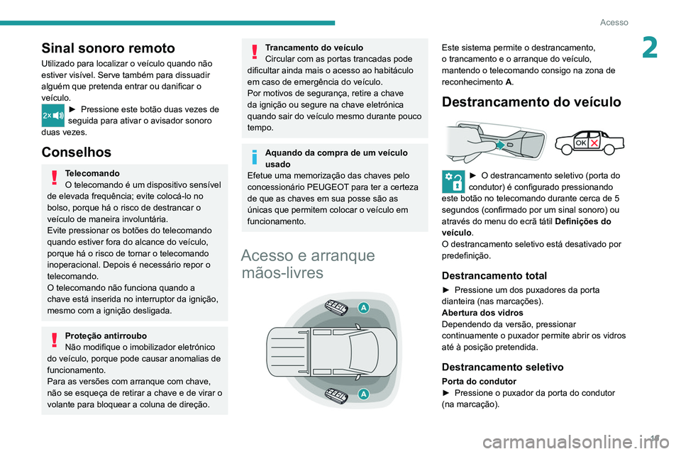 PEUGEOT LANDTREK 2022  Manual de utilização (in Portuguese) 19
Acesso
2Sinal sonoro remoto
Utilizado para localizar o veículo quando não 
estiver visível. Serve também para dissuadir 
alguém que pretenda entrar ou danificar o 
veículo.
► Pressione este