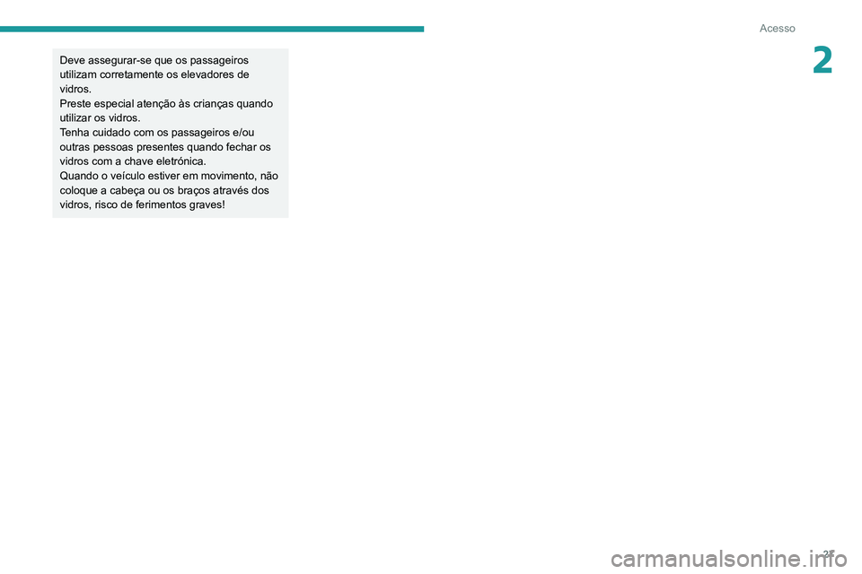 PEUGEOT LANDTREK 2022  Manual de utilização (in Portuguese) 27
Acesso
2Deve assegurar-se que os passageiros 
utilizam corretamente os elevadores de 
vidros.
Preste especial atenção às crianças quando 
utilizar os vidros.
Tenha cuidado com os passageiros e/