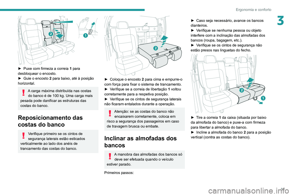 PEUGEOT LANDTREK 2022  Manual de utilização (in Portuguese) 33
Ergonomia e conforto
3
 
► Puxe com firmeza a correia 1  para 
desbloquear o encosto.
►
 
Guie o encosto 
 2 para baixo, até à posição 
horizontal.
A carga máxima distribuída nas costas  