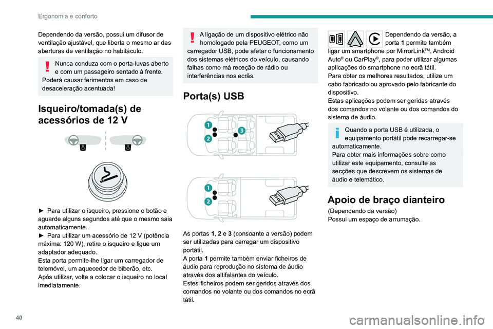 PEUGEOT LANDTREK 2022  Manual de utilização (in Portuguese) 40
Ergonomia e conforto
Dependendo da versão, possui um difusor de 
ventilação ajustável, que liberta o mesmo ar das 
aberturas de ventilação no habitáculo.
Nunca conduza com o porta-luvas aber