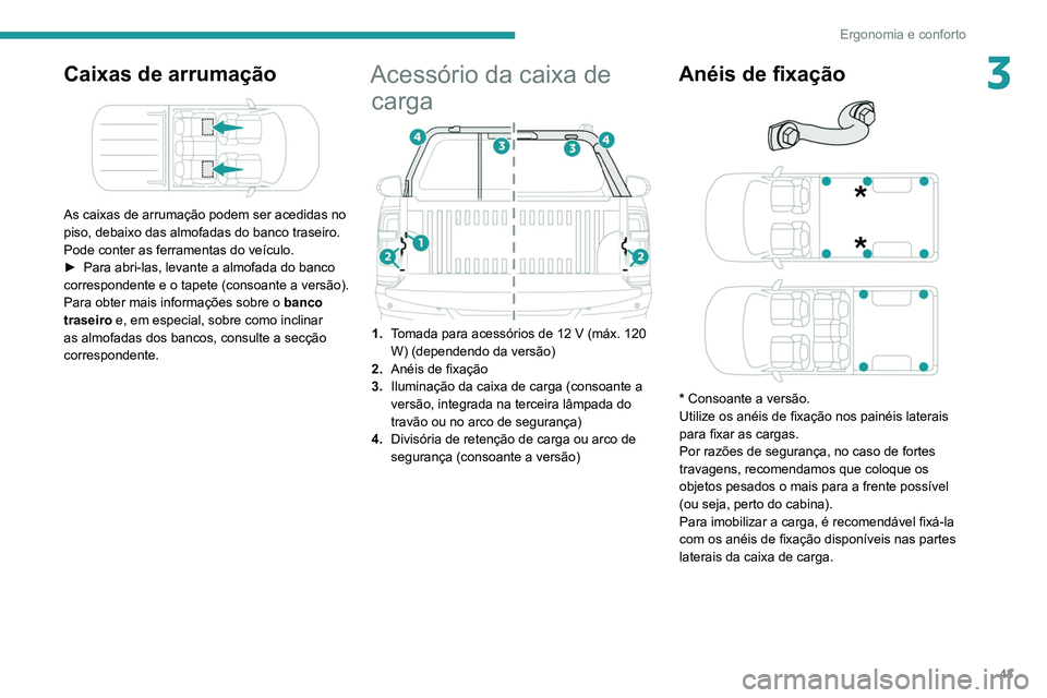 PEUGEOT LANDTREK 2022  Manual de utilização (in Portuguese) 43
Ergonomia e conforto
3Caixas de arrumação 
 
As caixas de arrumação podem ser acedidas no 
piso, debaixo das almofadas do banco traseiro.
Pode conter as ferramentas do veículo.
► 
Para abri-
