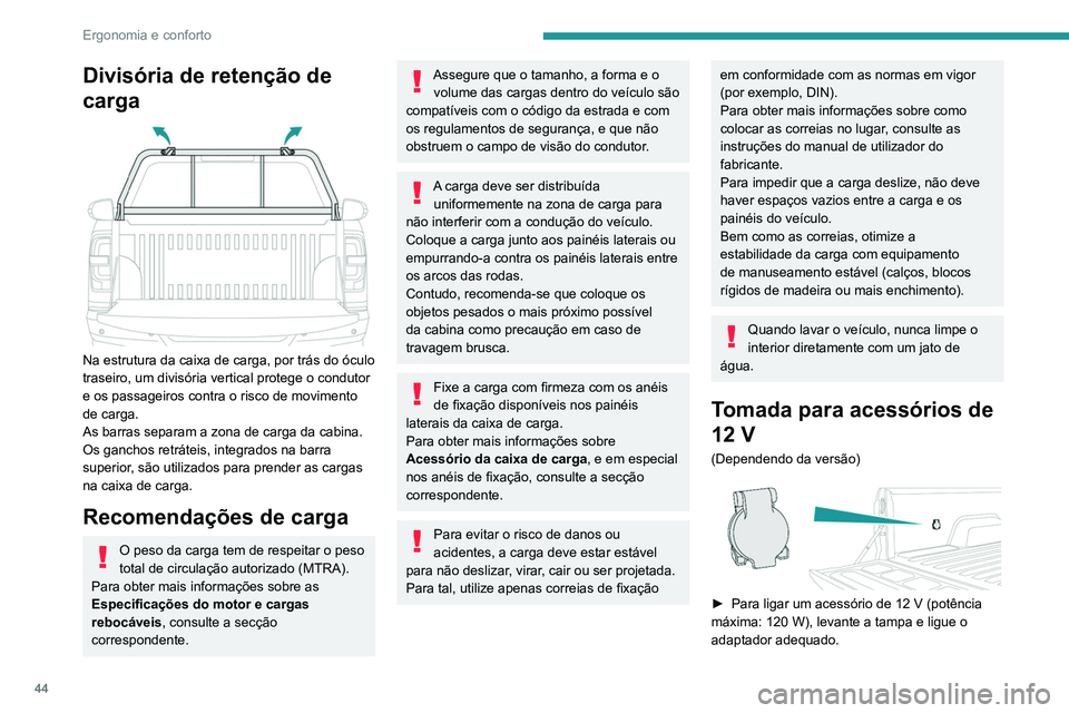 PEUGEOT LANDTREK 2022  Manual de utilização (in Portuguese) 44
Ergonomia e conforto
► Ligue a ignição.
A ligação de um dispositivo elétrico não 
homologado pela PEUGEOT, como um 
carregador USB, pode afetar o funcionamento 
dos sistemas elétricos do v