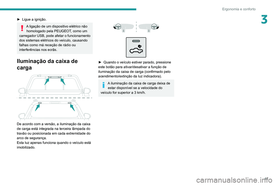 PEUGEOT LANDTREK 2022  Manual de utilização (in Portuguese) 45
Ergonomia e conforto
3► Ligue a ignição.
A ligação de um dispositivo elétrico não homologado pela PEUGEOT, como um 
carregador USB, pode afetar o funcionamento 
dos sistemas elétricos do v