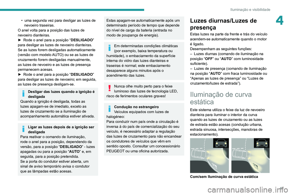 PEUGEOT LANDTREK 2022  Manual de utilização (in Portuguese) 47
Iluminação e visibilidade
4• uma segunda vez para desligar as luzes de 
nevoeiro traseiras.
O anel volta para a posição das luzes de 
nevoeiro dianteiras.
►
 
Rode o anel para a posição 