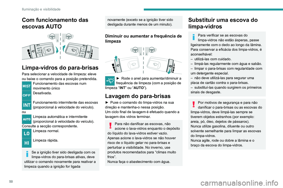 PEUGEOT LANDTREK 2022  Manual de utilização (in Portuguese) 50
Iluminação e visibilidade
Com funcionamento das 
escovas AUTO
 
 
Limpa-vidros do para-brisas
Para selecionar a velocidade de limpeza: eleve 
ou baixe o comando para a posição pretendida.
Funci