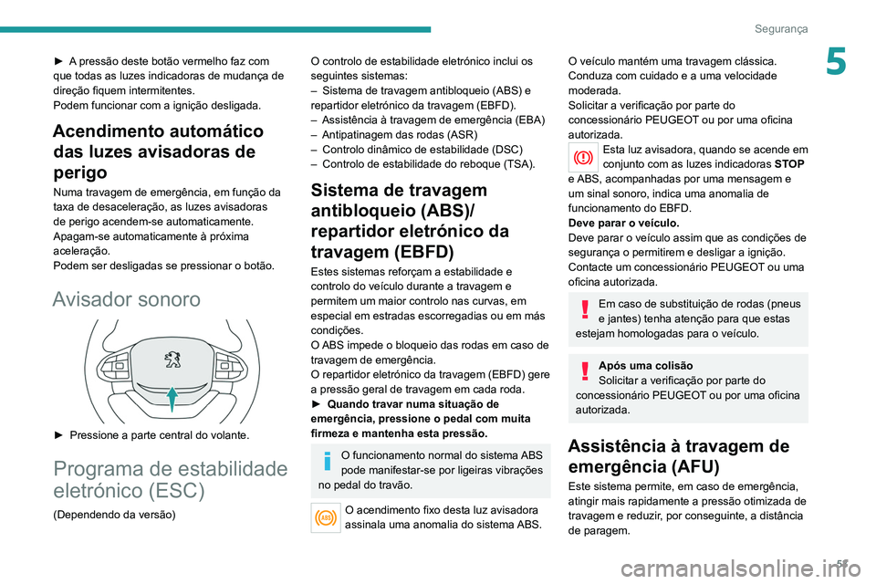 PEUGEOT LANDTREK 2022  Manual de utilização (in Portuguese) 53
Segurança
5► A pressão deste botão vermelho faz com 
que todas as luzes indicadoras de mudança de 
direção fiquem intermitentes.
Podem funcionar com a ignição desligada.
Acendimento autom