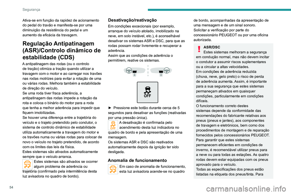 PEUGEOT LANDTREK 2022  Manual de utilização (in Portuguese) 54
Segurança
Ativa-se em função da rapidez de acionamento 
do pedal do travão e manifesta-se por uma 
diminuição da resistência do pedal e um 
aumento da eficácia da travagem.
Regulação Anti