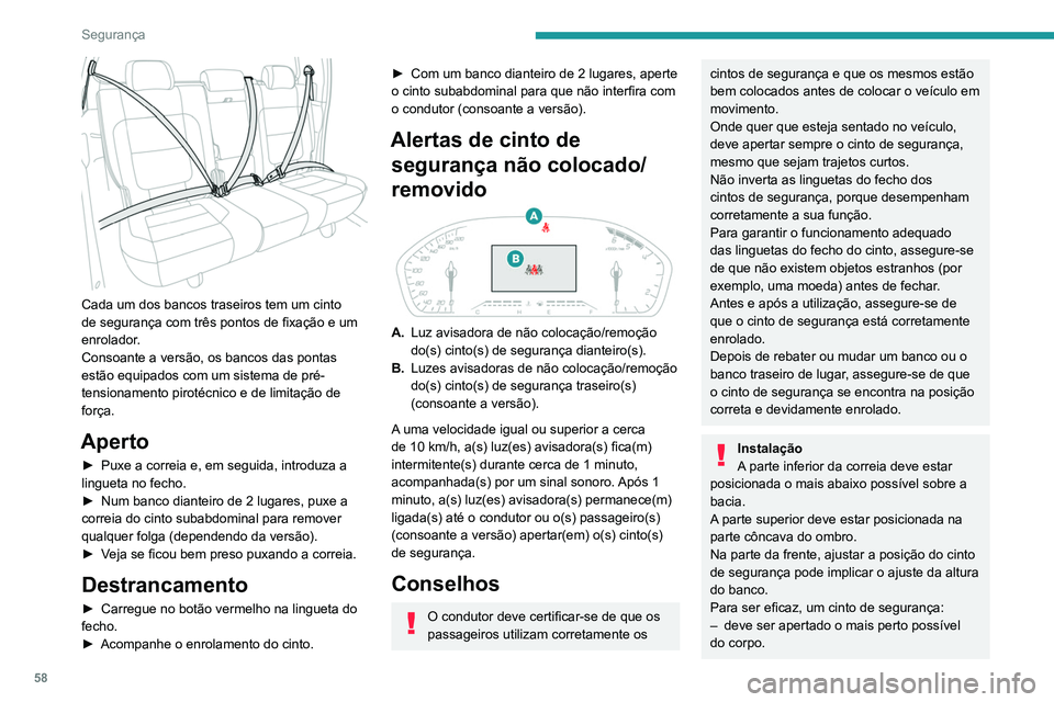 PEUGEOT LANDTREK 2022  Manual de utilização (in Portuguese) 58
Segurança
 
Cada um dos bancos traseiros tem um cinto 
de segurança com três pontos de fixação e um 
enrolador.
Consoante a versão, os bancos das pontas 
estão equipados com um sistema de pr