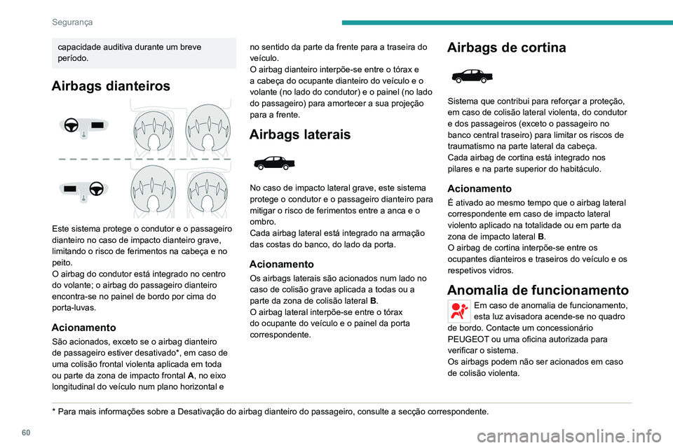 PEUGEOT LANDTREK 2022  Manual de utilização (in Portuguese) 60
Segurança
capacidade auditiva durante um breve 
período.
Airbags dianteiros 
 
Este sistema protege o condutor e o passageiro 
dianteiro no caso de impacto dianteiro grave, 
limitando o risco de 