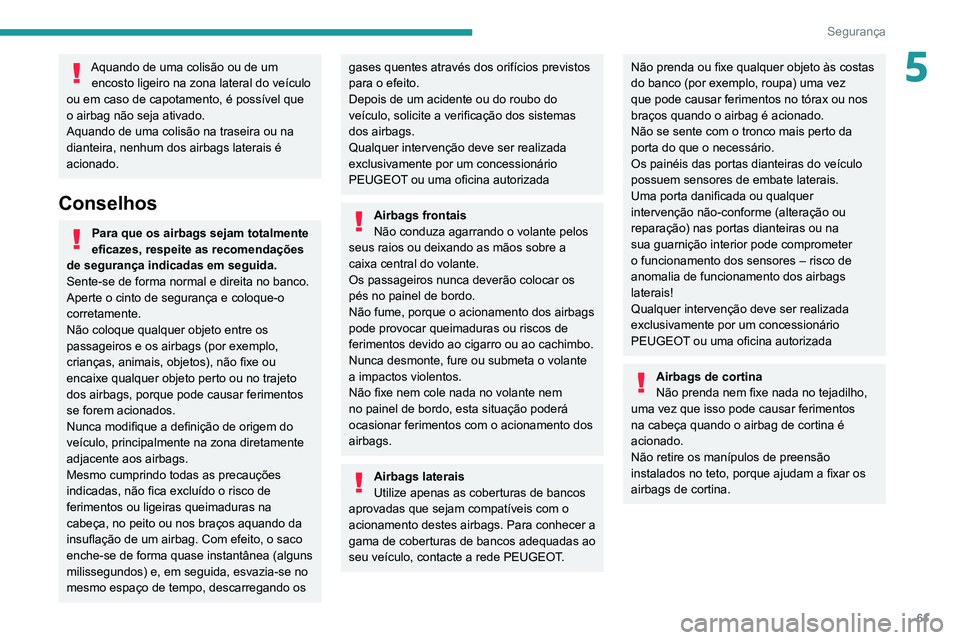 PEUGEOT LANDTREK 2022  Manual de utilização (in Portuguese) 61
Segurança
5Aquando de uma colisão ou de um encosto ligeiro na zona lateral do veículo 
ou em caso de capotamento, é possível que 
o airbag não seja ativado.
Aquando de uma colisão na traseir
