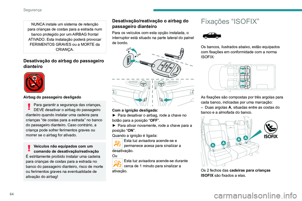 PEUGEOT LANDTREK 2022  Manual de utilização (in Portuguese) 64
Segurança
NUNCA instale um sistema de retenção 
para crianças de costas para a estrada num  banco protegido por um AIRBAG frontal 
ATIVADO. Esta instalação poderá provocar  FERIMENTOS GRAVES