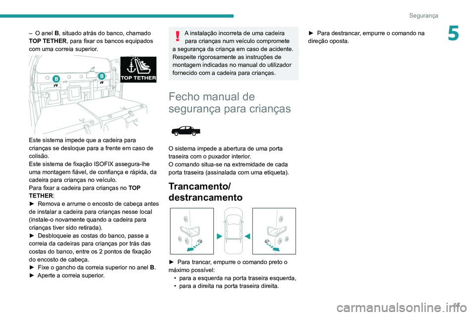 PEUGEOT LANDTREK 2022  Manual de utilização (in Portuguese) 65
Segurança
5– O anel  B, situado atrás do banco, chamado 
TOP TETHER, para fixar os bancos equipados 
com uma correia superior.
 
 
Este sistema impede que a cadeira para 
crianças se desloque 