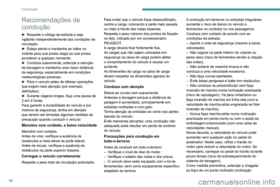 PEUGEOT LANDTREK 2022  Manual de utilização (in Portuguese) 66
Condução
Recomendações de 
condução
► Respeite o código da estrada e seja 
vigilante independentemente das condições de 
circulação.
►
 
Esteja atento e mantenha as mãos no 
volante