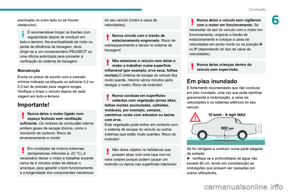 PEUGEOT LANDTREK 2022  Manual de utilização (in Portuguese) 67
Condução
6acentuada no outro lado ou se houver 
obstáculos).
É recomendável limpar os travões com 
regularidade depois de conduzir em 
todo-o-terreno. Na eventualidade de ruído ou 
perda de 
