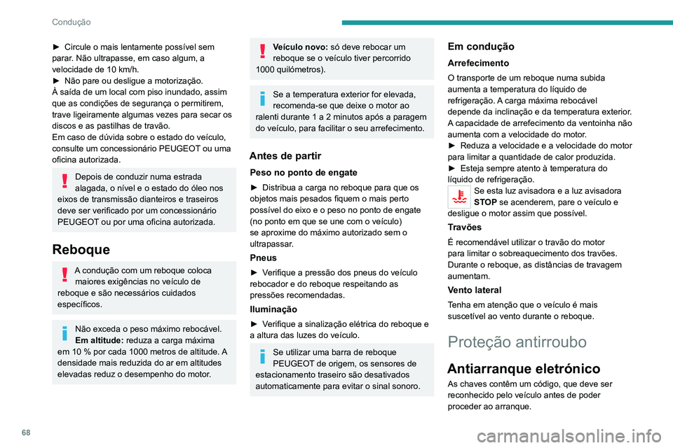 PEUGEOT LANDTREK 2022  Manual de utilização (in Portuguese) 68
Condução
► Circule o mais lentamente possível sem 
parar . Não ultrapasse, em caso algum, a 
velocidade de 10 km/h.
►
 
Não pare ou desligue a motorização.
À saída de um local com piso