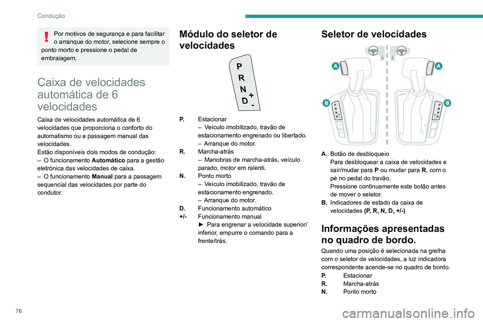 PEUGEOT LANDTREK 2022  Manual de utilização (in Portuguese) 76
Condução
Por motivos de segurança e para facilitar 
o arranque do motor, selecione sempre o 
ponto morto e pressione o pedal de 
embraiagem.
Caixa de velocidades 
automática de 6 
velocidades
C