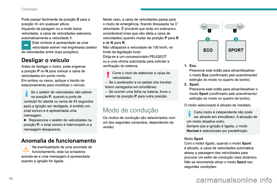 PEUGEOT LANDTREK 2022  Manual de utilização (in Portuguese) 78
Condução
Pode passar facilmente da posição D para a 
posição  +/-
  em qualquer altura.
Aquando da paragem ou a muito baixa 
velocidade, a caixa de velocidades seleciona 
automaticamente a ve