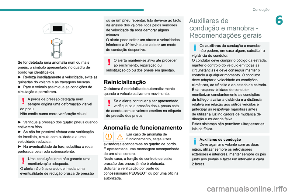 PEUGEOT LANDTREK 2022  Manual de utilização (in Portuguese) 81
Condução
6 
 
 
 
Se for detetada uma anomalia num ou mais 
pneus, o símbolo apresentado no quadro de 
bordo vai identificá-los.
►  
Reduza imediatamente a velocidade, evite as 
guinadas do v