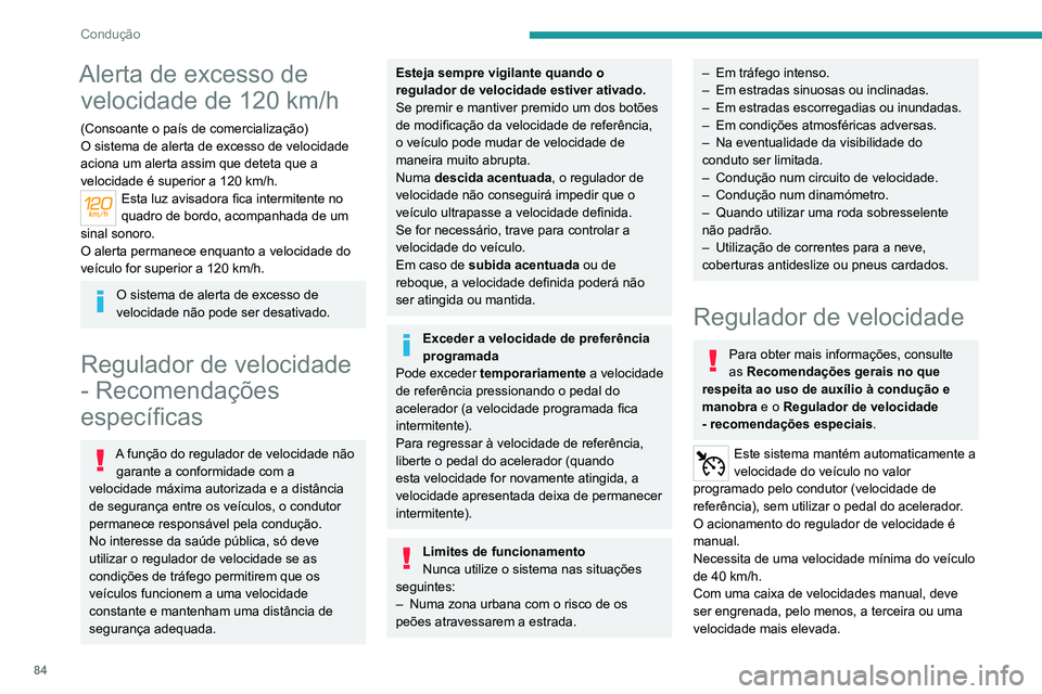 PEUGEOT LANDTREK 2022  Manual de utilização (in Portuguese) 84
Condução
Alerta de excesso de velocidade de 120 km/h
(Consoante o país de comercialização)
O sistema de alerta de excesso de velocidade 
aciona um alerta assim que deteta que a 
velocidade é 