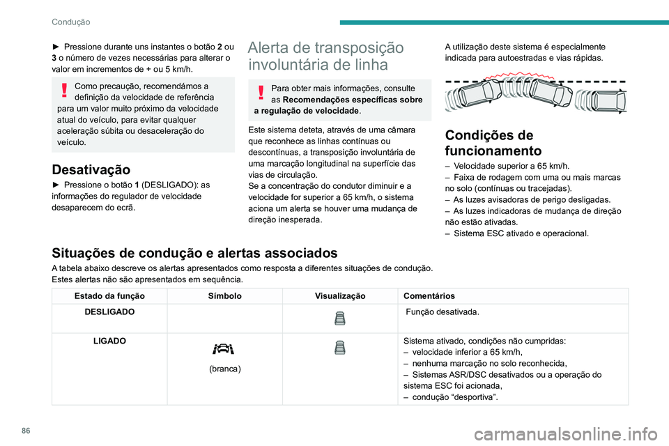 PEUGEOT LANDTREK 2022  Manual de utilização (in Portuguese) 86
Condução
► Pressione durante uns instantes o botão 2  ou 
3   o número de vezes necessárias para alterar o 
valor em incrementos de +
  ou 5 km/h.
Como precaução, recomendámos a 
definiç