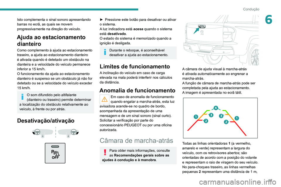 PEUGEOT LANDTREK 2022  Manual de utilização (in Portuguese) 89
Condução
6Isto complementa o sinal sonoro apresentando 
barras no ecrã, as quais se movem 
progressivamente na direção do veículo.
Ajuda ao estacionamento dianteiro
Como complemento à ajuda 