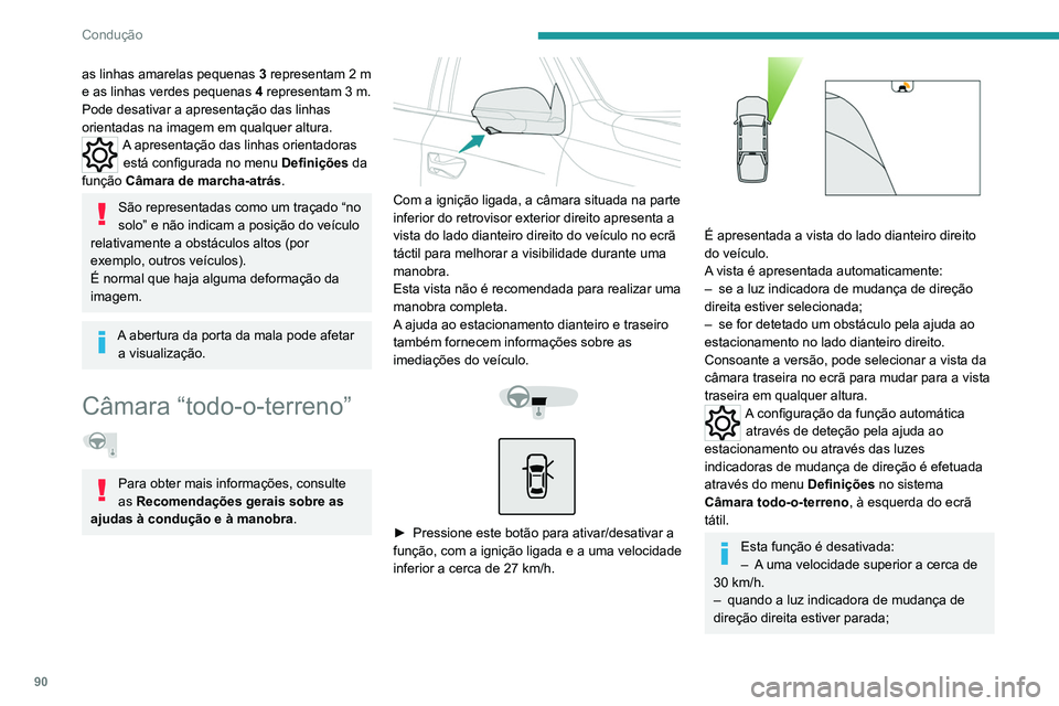 PEUGEOT LANDTREK 2022  Manual de utilização (in Portuguese) 90
Condução
as linhas amarelas pequenas 3   representam 2 m 
e as linhas verdes pequenas  4
  representam 3 m.
Pode desativar a apresentação das linhas 
orientadas na imagem em qualquer altura.
A 
