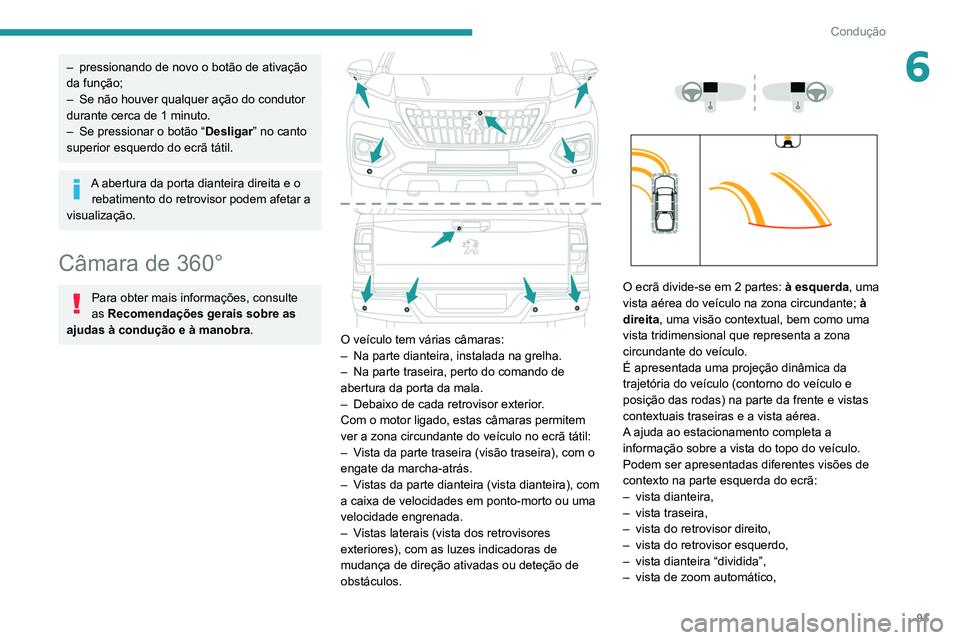 PEUGEOT LANDTREK 2022  Manual de utilização (in Portuguese) 91
Condução
6– pressionando de novo o botão de ativação 
da função;
–
 
Se não houver qualquer ação do condutor 
durante cerca de 1 minuto.
–

 
Se pressionar o botão “ Desligar

