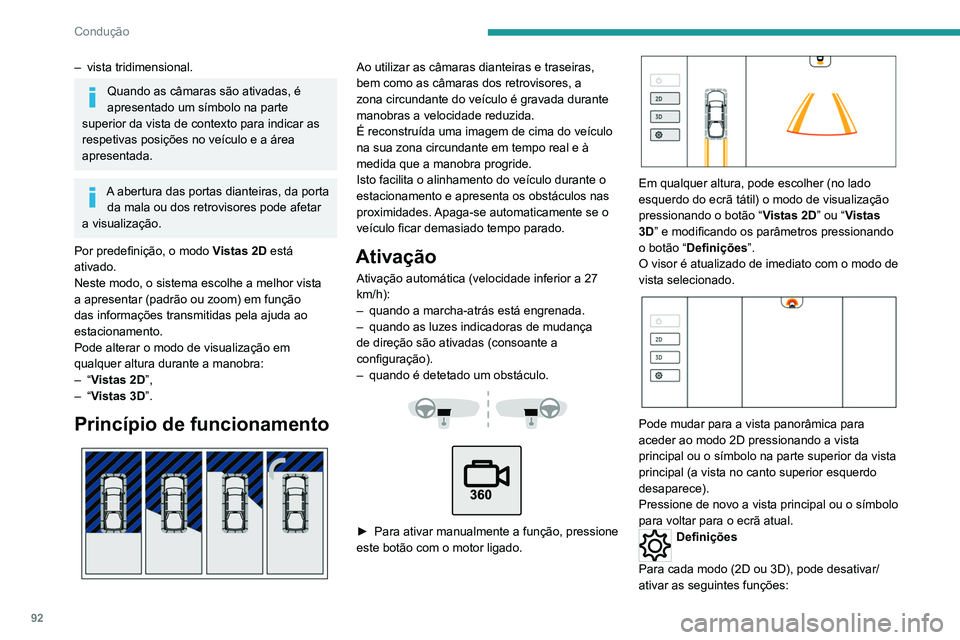 PEUGEOT LANDTREK 2022  Manual de utilização (in Portuguese) 92
Condução
– vista tridimensional.
Quando as câmaras são ativadas, é 
apresentado um símbolo na parte 
superior da vista de contexto para indicar as 
respetivas posições no veículo e a ár