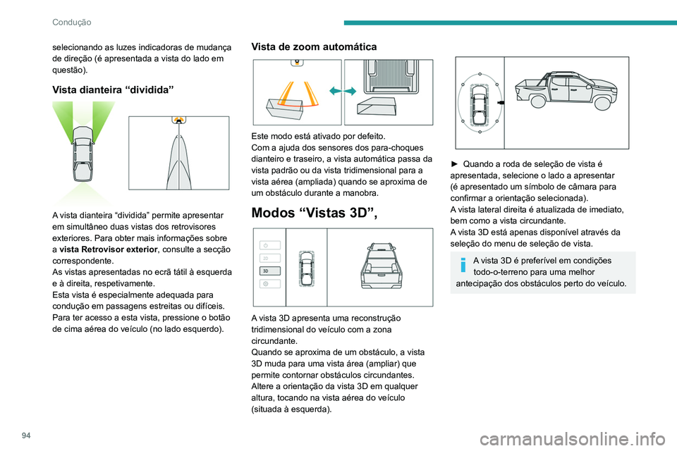 PEUGEOT LANDTREK 2022  Manual de utilização (in Portuguese) 94
Condução
selecionando as luzes indicadoras de mudança 
de direção (é apresentada a vista do lado em 
questão).
Vista dianteira “dividida” 
 
A vista dianteira “dividida” permite apre