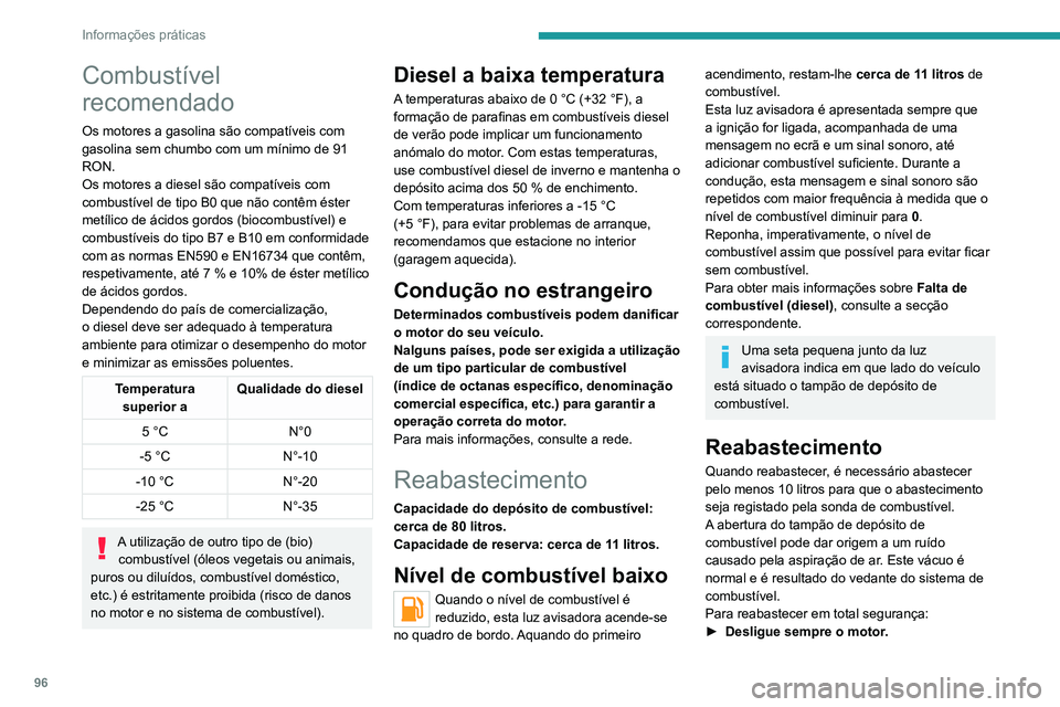 PEUGEOT LANDTREK 2022  Manual de utilização (in Portuguese) 96
Informações práticas
Combustível 
recomendado
Os motores a gasolina são compatíveis com 
gasolina sem chumbo com um mínimo de 91 
RON.
Os motores a diesel são compatíveis com 
combustível