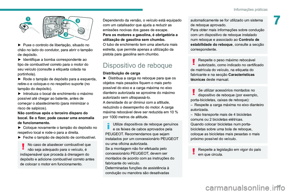 PEUGEOT LANDTREK 2022  Manual de utilização (in Portuguese) 97
Informações práticas
7
 
► Puxe o controlo de libertação, situado no 
chão no lado do condutor , para abrir o tampão 
de depósito.
►
 
Identifique a bomba correspondente ao 
tipo de com