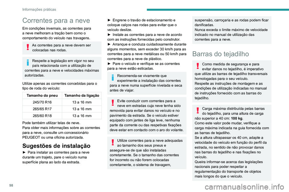 PEUGEOT LANDTREK 2022  Manual de utilização (in Portuguese) 98
Informações práticas
Recomendações
Distribua a carga uniformemente, tendo 
cuidado para não sobrecarregar um dos 
lados.
Disponha a parte mais pesada da carga o 
mais perto possível do tejad