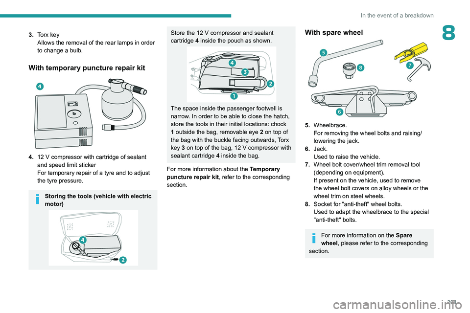 PEUGEOT PARTNER 2022  Owners Manual 201
In the event of a breakdown
83.Torx key
Allows the removal of the rear lamps in order 
to change a bulb.
With temporary puncture repair kit 
 
4.12   V compressor with cartridge of sealant 
and sp