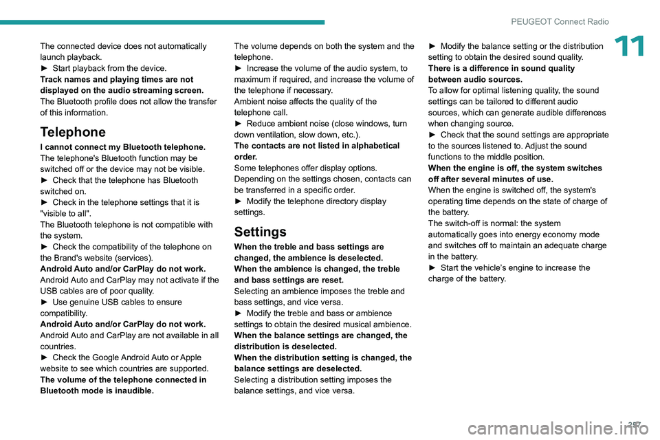 PEUGEOT PARTNER 2022  Owners Manual 257
PEUGEOT Connect Radio
11The connected device does not automatically 
launch playback.
► 
Start playback from the device.
T

rack names and playing times are not 
displayed on the audio streaming