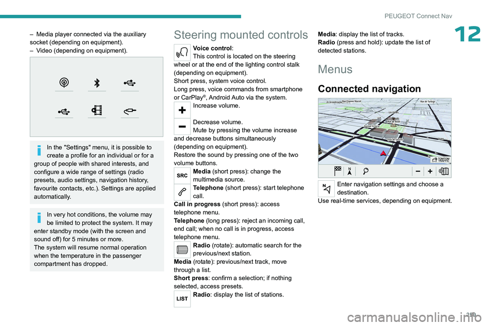 PEUGEOT PARTNER 2022  Owners Manual 259
PEUGEOT Connect Nav
12– Media player connected via the auxiliary 
socket (depending on equipment).
–
 
V
 ideo (depending on equipment).
 
 
In the "Settings" menu, it is possible to 
