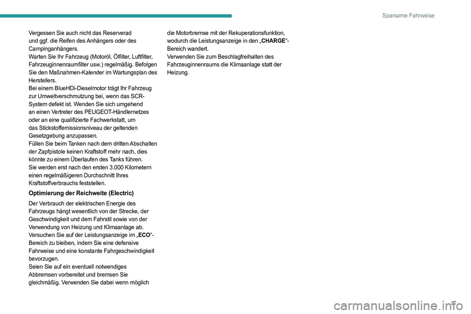 PEUGEOT PARTNER 2022  Betriebsanleitungen (in German) 9
Sparsame Fahrweise
Vergessen Sie auch nicht das Reserverad 
und ggf. die Reifen des Anhängers oder des 
Campinganhängers.
Warten Sie Ihr Fahrzeug (Motoröl, Ölfilter, Luftfilter, 
Fahrzeuginnenra