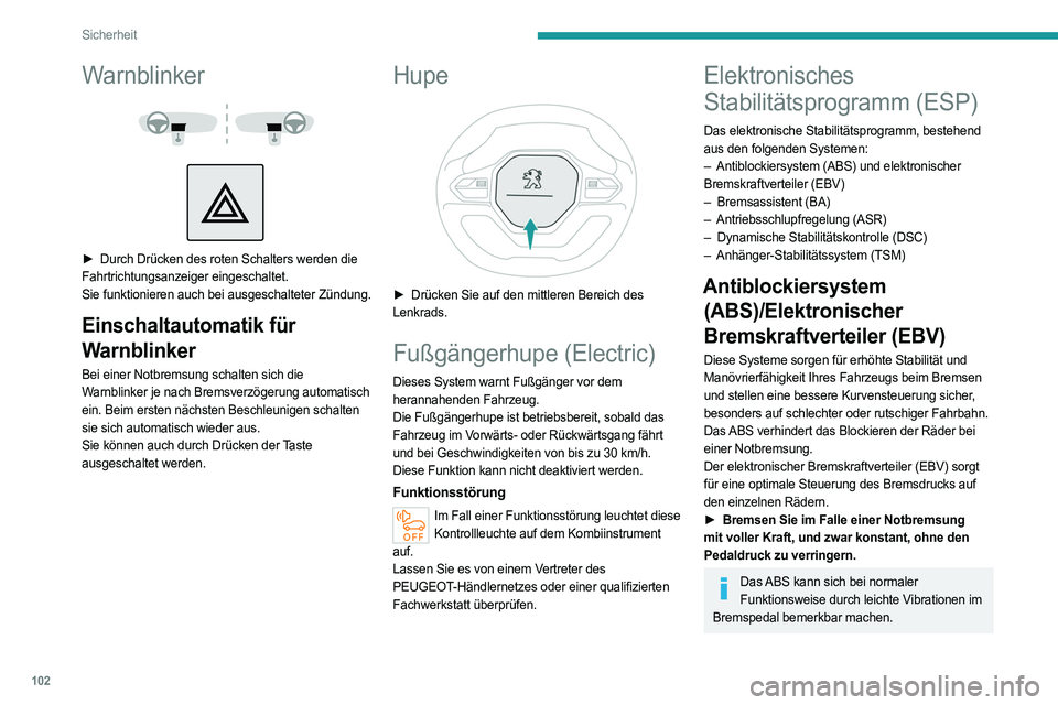 PEUGEOT PARTNER 2022  Betriebsanleitungen (in German) 102
Sicherheit
Warnblinker 
 
 
 
► Durch Drücken des roten Schalters werden die  
Fahrtrichtungsanzeiger eingeschaltet.
Sie funktionieren auch bei ausgeschalteter Zündung.
Einschaltautomatik für