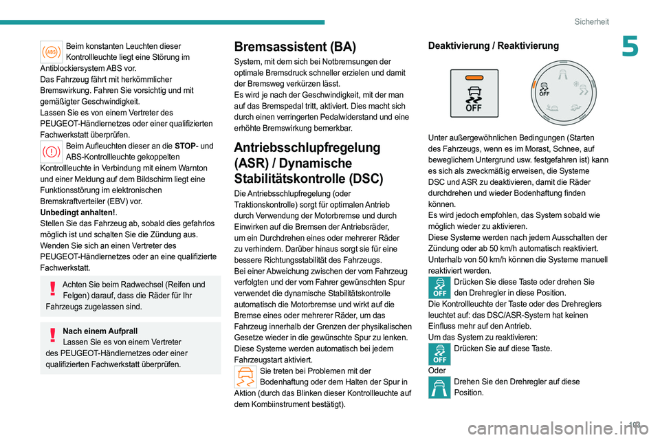 PEUGEOT PARTNER 2022  Betriebsanleitungen (in German) 103
Sicherheit
5Beim konstanten Leuchten dieser Kontrollleuchte liegt eine Störung im 
Antiblockiersystem ABS  vor.
Das Fahrzeug fährt mit herkömmlicher 
Bremswirkung. Fahren Sie vorsichtig und mit