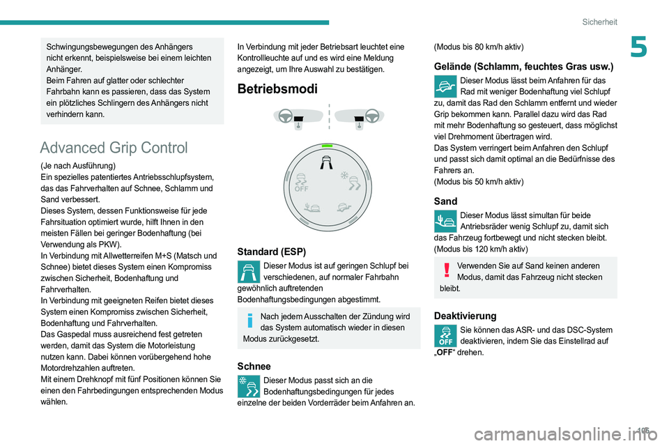 PEUGEOT PARTNER 2022  Betriebsanleitungen (in German) 105
Sicherheit
5Schwingungsbewegungen  des Anhängers 
nicht erkennt, beispielsweise bei einem leichten 
Anhänger.
Beim Fahren auf glatter oder schlechter 
Fahrbahn kann es passieren, dass das System