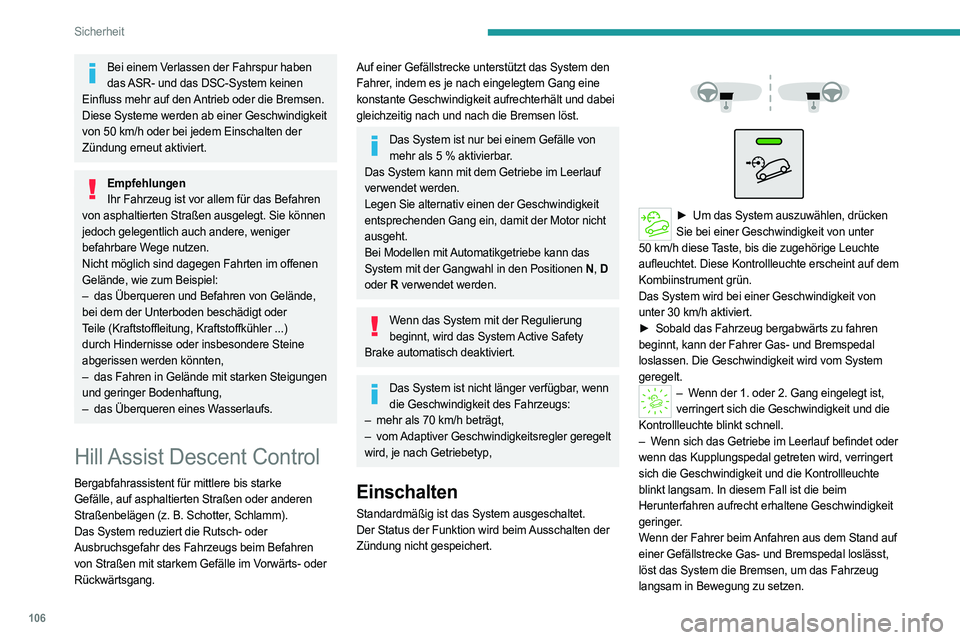 PEUGEOT PARTNER 2022  Betriebsanleitungen (in German) 106
Sicherheit
Bei einem Verlassen der Fahrspur haben das ASR- und das DSC-System keinen 
Einfluss mehr auf den Antrieb oder die Bremsen.
Diese Systeme werden ab einer Geschwindigkeit 
von 50
  km/h o
