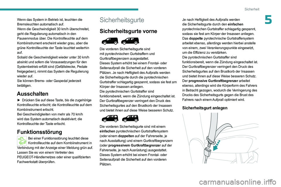 PEUGEOT PARTNER 2022  Betriebsanleitungen (in German) 107
Sicherheit
5Wenn das System in Betrieb ist, leuchten die 
Bremsleuchten automatisch auf.
Wenn die Geschwindigkeit 30  km/h überschreitet, 
geht die Regulierung automatisch in den 
Pausenmodus üb